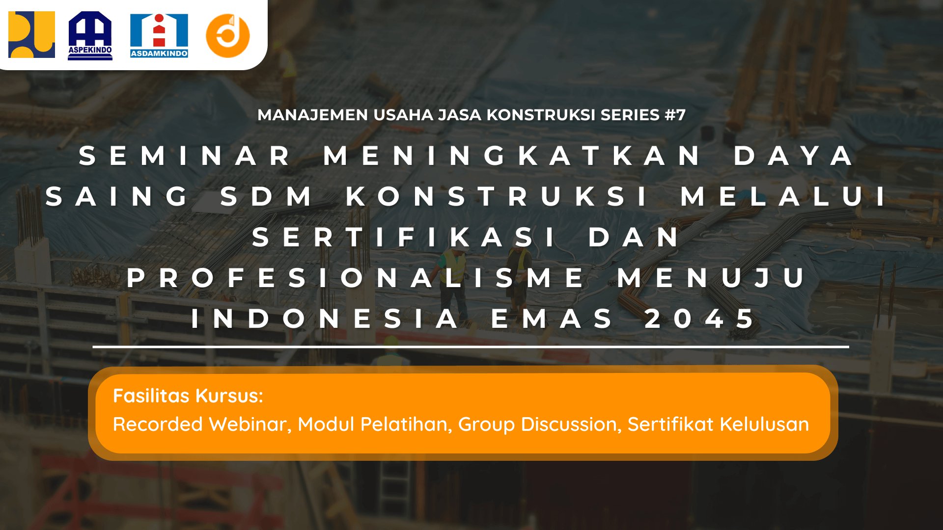 Seminar Meningkatkan Daya Saing SDM Konstruksi Melalui Sertifikasi dan Profesionalisme Menuju Indonesia Emas 2045